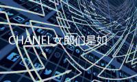 CHANEL女郎们是如何度过悠然假期的？